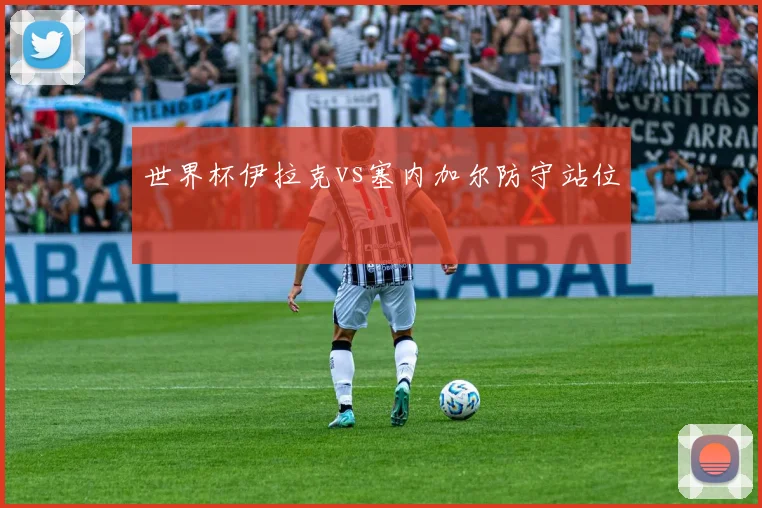 世界杯伊拉克vs塞内加尔防守站位
