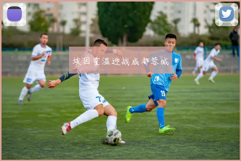 埃因霍温迎战成都蓉城